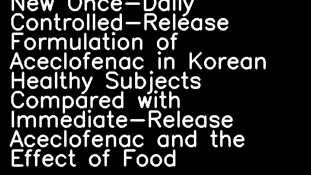 Pharmacokinetics of a New Once-Daily Controlled-Release Formulation of Aceclofenac in Korean Healthy Subjects Compared with Immediate-Release Aceclofenac and the Effect of Food