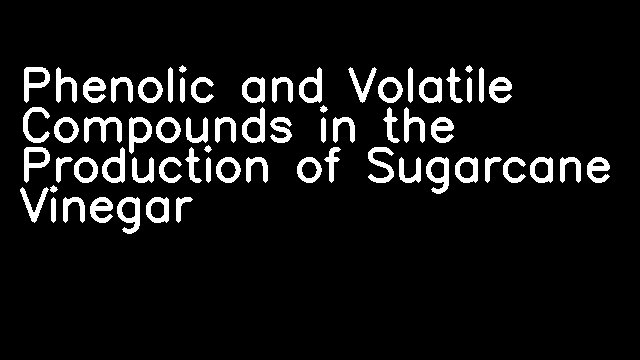 Phenolic and Volatile Compounds in the Production of Sugarcane Vinegar