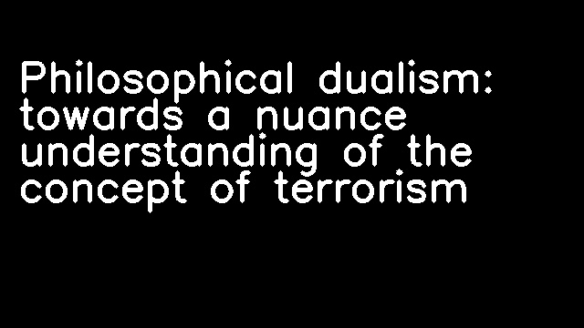 Philosophical dualism: towards a nuance understanding of the concept of terrorism