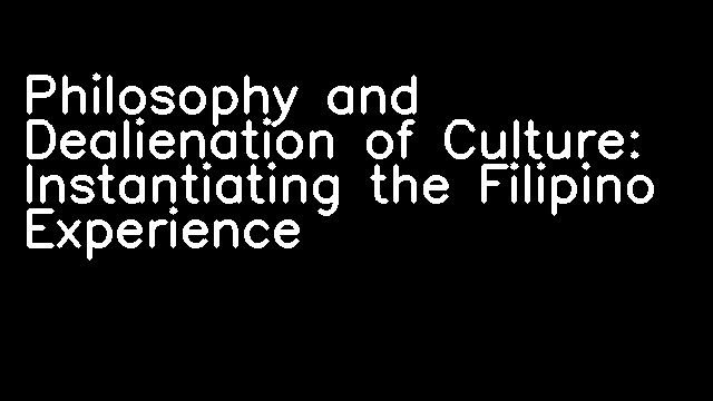 Philosophy and Dealienation of Culture: Instantiating the Filipino Experience