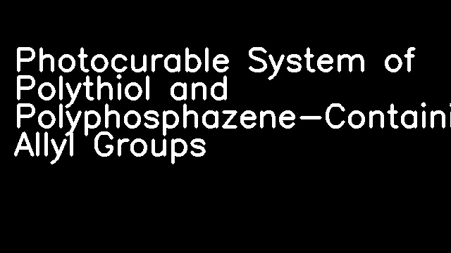 Photocurable System of Polythiol and Polyphosphazene-Containing Allyl Groups