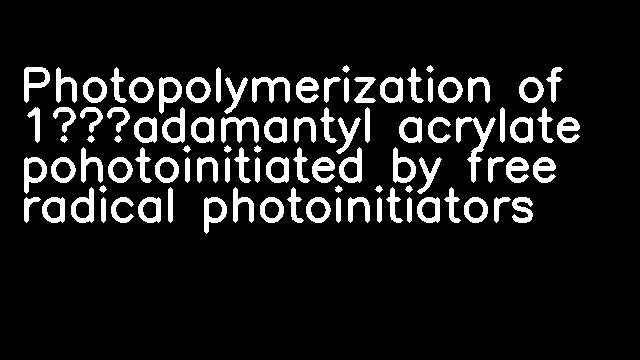 Photopolymerization of 1‐adamantyl acrylate pohotoinitiated by free radical photoinitiators