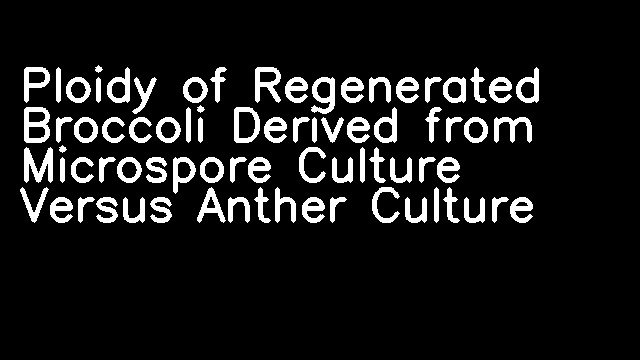 Ploidy of Regenerated Broccoli Derived from Microspore Culture Versus Anther Culture