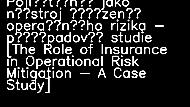 Pojištění jako nástroj řízení operačního rizika - případová studie [The Role of Insurance in Operational Risk Mitigation - A Case Study]