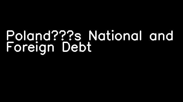 Poland’s National and Foreign Debt