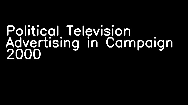 Political Television Advertising in Campaign 2000