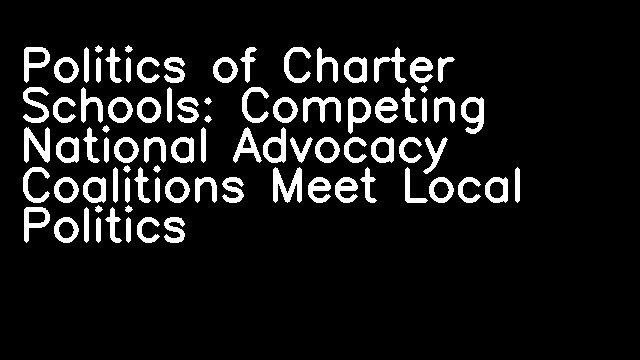 Politics of Charter Schools: Competing National Advocacy Coalitions Meet Local Politics