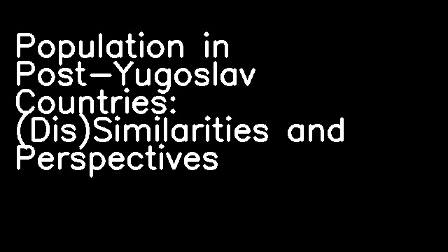 Population in Post-Yugoslav Countries: (Dis)Similarities and Perspectives