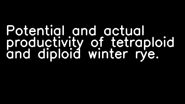 Potential and actual productivity of tetraploid and diploid winter rye.