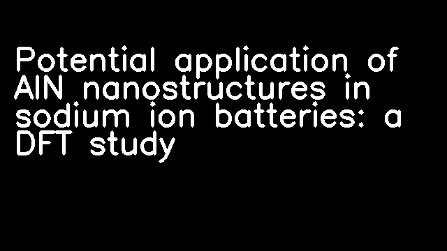 Potential application of AlN nanostructures in sodium ion batteries: a DFT study