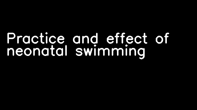 Practice and effect of neonatal swimming