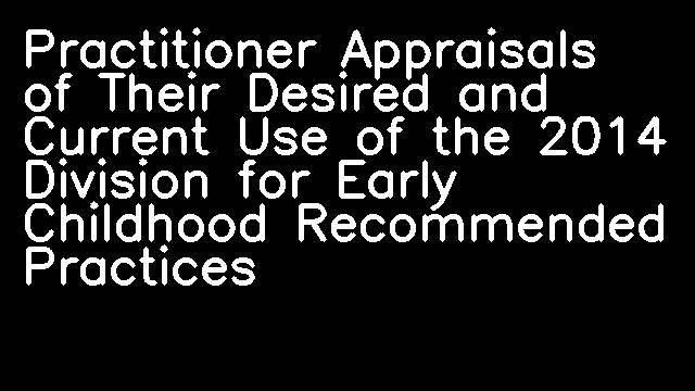 Practitioner Appraisals of Their Desired and Current Use of the 2014 Division for Early Childhood Recommended Practices