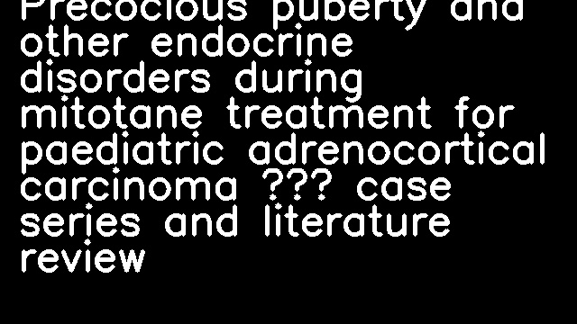 Precocious puberty and other endocrine disorders during mitotane treatment for paediatric adrenocortical carcinoma – case series and literature review