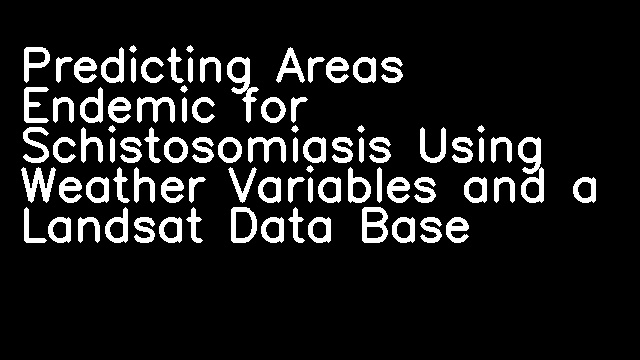 Predicting Areas Endemic for Schistosomiasis Using Weather Variables and a Landsat Data Base