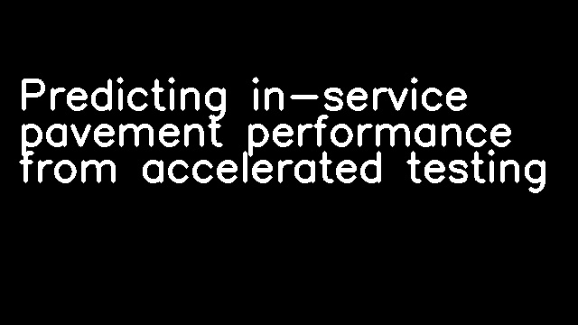 Predicting in-service pavement performance from accelerated testing