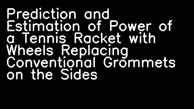 Prediction and Estimation of Power of a Tennis Racket with Wheels Replacing Conventional Grommets on the Sides