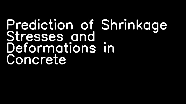 Prediction of Shrinkage Stresses and Deformations in Concrete