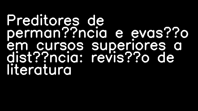 Preditores de permanência e evasão em cursos superiores a distância: revisão de literatura