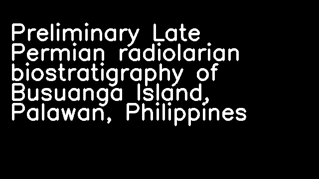 Preliminary Late Permian radiolarian biostratigraphy of Busuanga Island, Palawan, Philippines