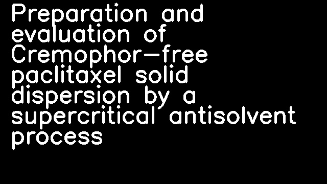 Preparation and evaluation of Cremophor-free paclitaxel solid dispersion by a supercritical antisolvent process