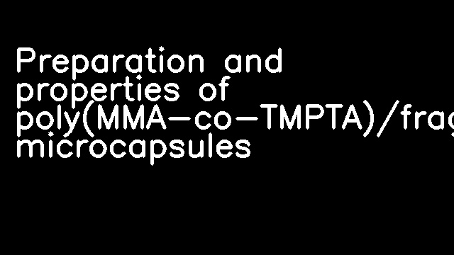 Preparation and properties of poly(MMA-co-TMPTA)/fragrance microcapsules