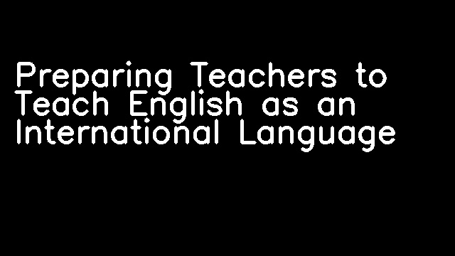 Preparing Teachers to Teach English as an International Language