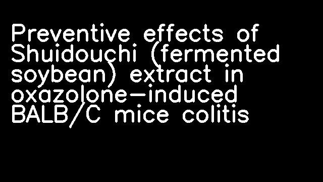 Preventive effects of Shuidouchi (fermented soybean) extract in oxazolone-induced BALB/C mice colitis