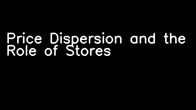 Price Dispersion and the Role of Stores