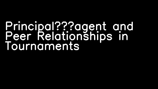 Principal‐agent and Peer Relationships in Tournaments