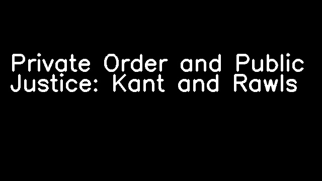 Private Order and Public Justice: Kant and Rawls