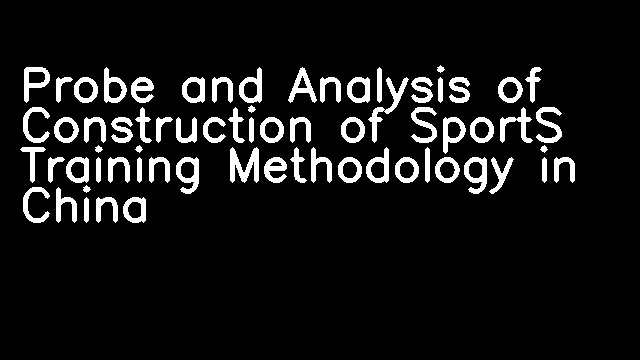 Probe and Analysis of Construction of SportS Training Methodology in China