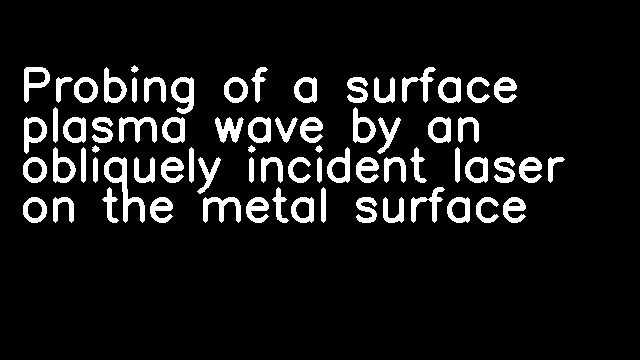 Probing of a surface plasma wave by an obliquely incident laser on the metal surface