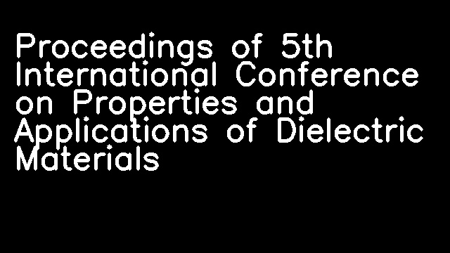 Proceedings of 5th International Conference on Properties and Applications of Dielectric Materials