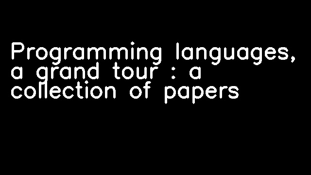 Programming languages, a grand tour : a collection of papers