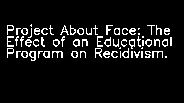 Project About Face: The Effect of an Educational Program on Recidivism.