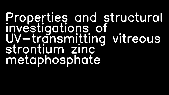 Properties and structural investigations of UV-transmitting vitreous strontium zinc metaphosphate