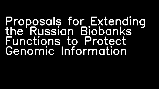 Proposals for Extending the Russian Biobanks Functions to Protect Genomic Information