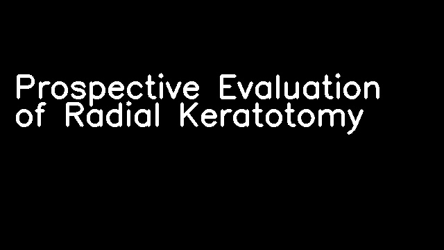 Prospective Evaluation of Radial Keratotomy