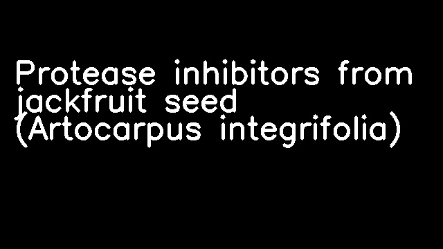 Protease inhibitors from jackfruit seed (Artocarpus integrifolia)