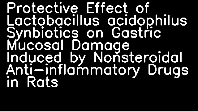 Protective Effect of Lactobacillus acidophilus Synbiotics on Gastric Mucosal Damage Induced by Nonsteroidal Anti-inflammatory Drugs in Rats