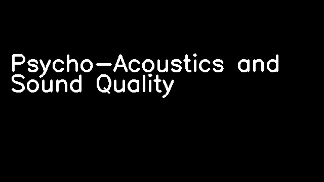 Psycho-Acoustics and Sound Quality