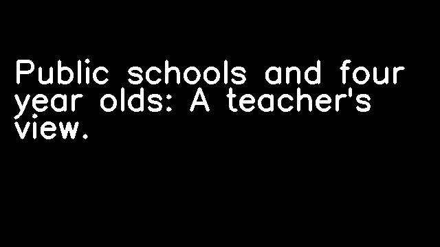 Public schools and four year olds: A teacher's view.