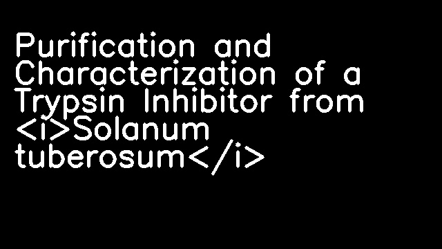 Purification and Characterization of a Trypsin Inhibitor from <i>Solanum tuberosum</i>