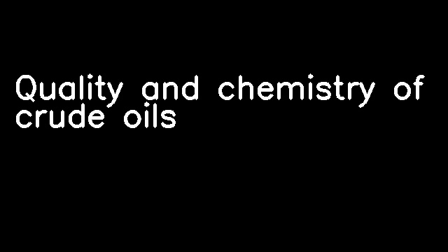 Quality and chemistry of crude oils