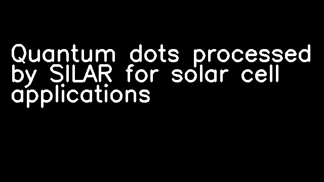 Quantum dots processed by SILAR for solar cell applications