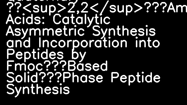 Quaternary β<sup>2,2</sup>‐Amino Acids: Catalytic Asymmetric Synthesis and Incorporation into Peptides by Fmoc‐Based Solid‐Phase Peptide Synthesis