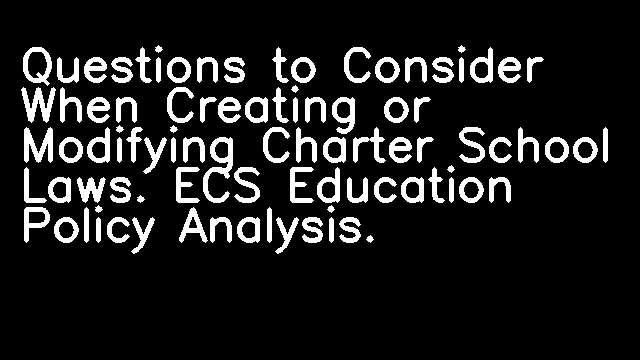 Questions to Consider When Creating or Modifying Charter School Laws. ECS Education Policy Analysis.