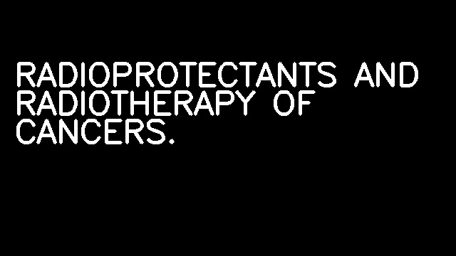 RADIOPROTECTANTS AND RADIOTHERAPY OF CANCERS.