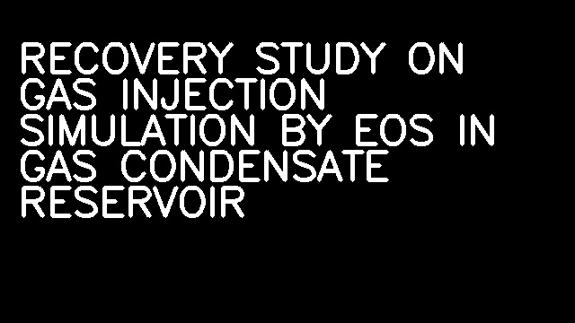 RECOVERY STUDY ON GAS INJECTION SIMULATION BY EOS IN GAS CONDENSATE RESERVOIR