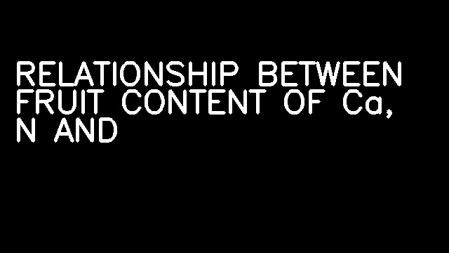 RELATIONSHIP BETWEEN FRUIT CONTENT OF Ca, N AND